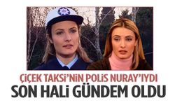 Çiçek Taksi’nin polis Nuray’ıydı… Son hali ortaya çıktı!