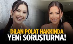 Dilan Polat hakkında yeni soruşturma