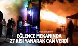 Eğlence mekanında 27 kişi yanarak can verdi