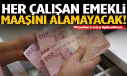 Her çalışan emekli maaşını alamayacak!