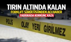 Fabrikada korkunç ölüm: Tırın altına giren forklift sürücüsü hayatını kaybetti