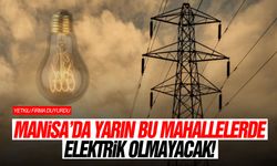 Yetkili firma duyurdu: Manisa'da yarın bu mahallelerde elektrik olmayacak!