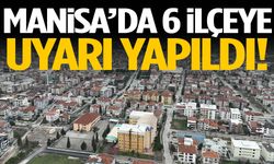 Manisa'da 6 ilçeye uyarı yapıldı!