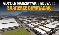GDZ'den Manisa'ya kritik uyarı! Saatlerce olmayacak…
