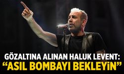 Gözaltına alınan Haluk Levent: Asıl bombayı bekleyin!