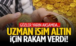 Gözler yarın akşamda… Uzman isim altın için rakam verdi!