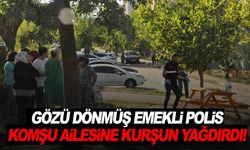 Gözü dönmüş emekli polis komşu ailesine kurşun yağdırdı!