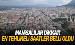 Manisalılar dikkat! En tehlikeli saatler belli oldu