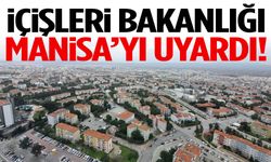 İçişleri Bakanlığı Manisa'yı uyardı!