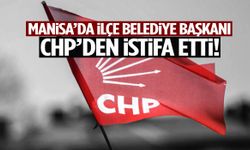 Manisa’da ilçe belediye başkanı CHP’den istifa etti!
