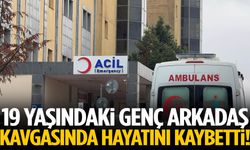 19 yaşındaki genç arkadaş kavgasında hayatını kaybetti!