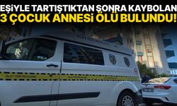 Eşiyle tartıştıktan sonra kaybolan 3 çocuk annesi ölü bulundu!