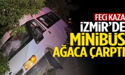 İzmir’de minibüs ağaca çarptı!