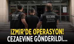 İzmir’de operasyon! Cezaevine gönderildi...
