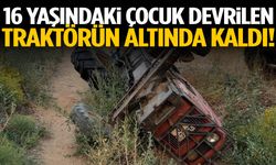 16 yaşındaki çocuk devrilen traktörün altında kaldı!
