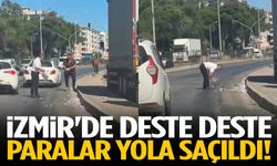 İzmir'de deste deste paralar yola saçıldı!