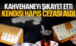 Kahvehaneyi şikayet etti! Hapis cezası aldı