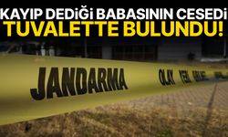 Kayıp dediği babasının cesedi tuvalette bulundu!