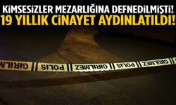Kimsesizler mezarlığına defnedilmişti… 19 yıllık cinayet aydınlatıldı!