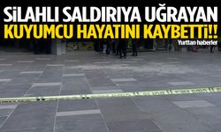 Silahlı saldırıya uğrayan kuyumcu yaşamını yitirdi