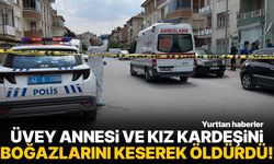 Üvey annesi ve kız kardeşini boğazlarını keserek öldürdü!
