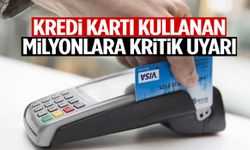 Kredi kartı kullanan milyonlara kritik uyarı!
