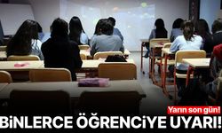 Binlerce öğrenciye uyarı! Yarın son gün…