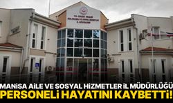 Manisa Aile ve Sosyal Hizmetler İl Müdürlüğü personeli hayatını kaybetti!