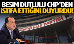 Besim Dutlulu CHP'den istifa ettiğini duyurdu