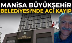 Manisa Büyükşehir Belediyesi'ni üzen kayıp!