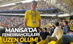 Manisa’da Fenerbahçelileri üzen ölüm!
