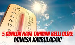 5 günlük hava tahminini belli oldu: Manisa kavrulacak!