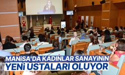 Manisa'da kadınlar sanayinin yeni ustaları oluyor