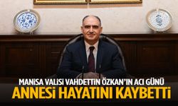 Manisa Valisi Vahdettin Özkan’ın acı günü