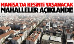 Manisa'da kesinti yaşanacak mahalleler açıklandı!