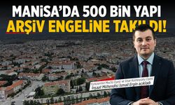 Manisa'da 500 bin yapı arşiv engeline takıldı!
