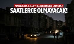 Manisa’da 6 ilçeyi ilgilendiren duyuru: Saatlerce olmayacak!