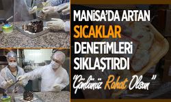 Manisa'da sıcaklar sebebiyle gıda kontrolleri sıklaştı