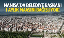 Manisa’da belediye başkanı 1 aylık maaşını bağışlıyor!