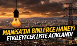 Manisa’da binlerce haneyi etkileyecek liste açıklandı!
