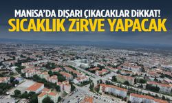 Manisa’da dışarı çıkacaklar dikkat! Sıcaklık zirve yapacak