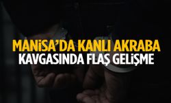 Manisa’da kanlı akraba kavgasında yeni gelişme!