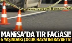 Manisa’da tırın çarptığı 6 yaşındaki çocuktan acı haber!