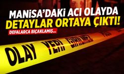 Manisa’daki acı olayda detaylar ortaya çıktı! Eşini defalarca bıçaklamış…