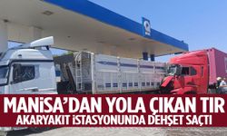 Manisa’dan yola çıkan tır akaryakıt istasyonunda dehşet saçtı