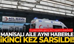 Manisalı aile aynı haberle ikinci kez sarsıldı! 15 yaşındaki genç kız hayatını kaybetti!