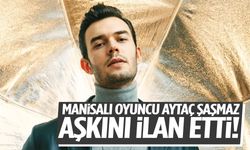 Manisalı oyuncu Aytaç Şaşmaz aşkını ilan etti!