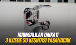 Manisalılar dikkat! 3 ilçede su kesintisi yaşanacak