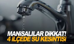 Manisalılar dikkat! 4 ilçede su kesintisi