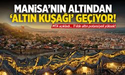 Manisa’nın altından ‘altın kuşağı’ geçiyor!